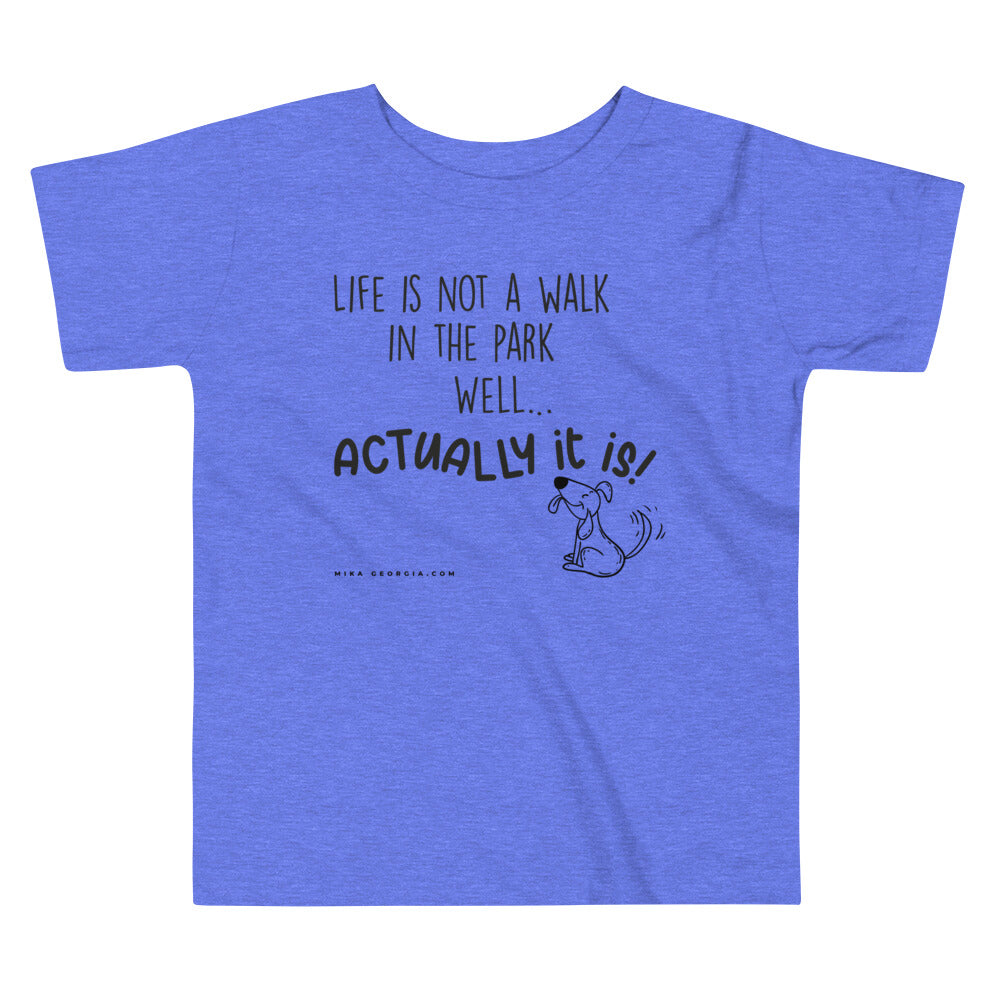 'Life is not a walk in the park' Toddler Short Sleeve Tee